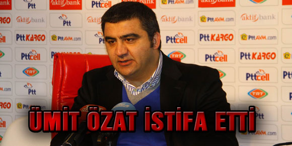 ÜMİT ÖZAT İSTİFA ETTİ