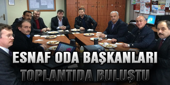 ESNAF ODA BAŞKANLARI TOPLANTIDA BULUŞTU