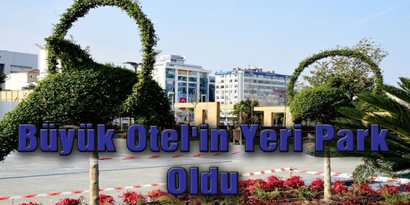 Büyük Otelin Yeri Park Oldu