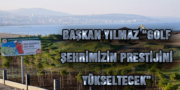 BAŞKAN YILMAZ: “GOLF ŞEHRİMİZİN PRESTİJİNİ YÜKSELTECEK”