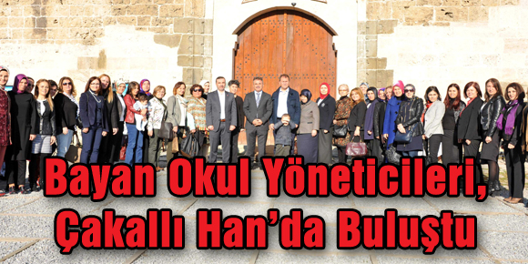 Bayan Okul Yöneticileri, Çakallı Han’da Buluştu