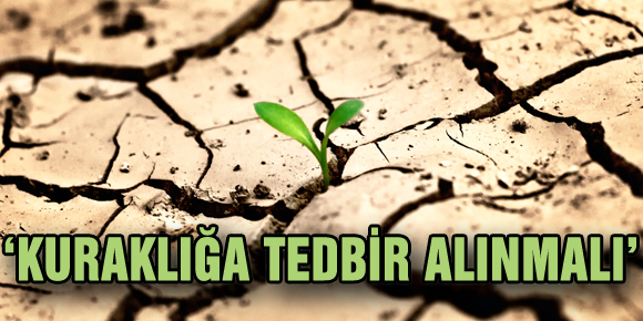 ‘KURAKLIĞA TEDBİR ALINMALI’