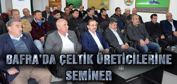 BAFRA’DA ÇELTİK ÜRETİCİLERİNE SEMİNER