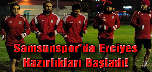 Samsunspor’da Erciyes Hazırlıkları Başladı!