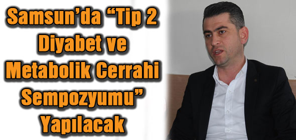 Samsun’da “Tip 2 Diyabet ve Metabolik Cerrahi Sempozyumu” Yapılacak