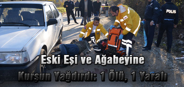 Eski Eşi ve Ağabeyine Kurşun Yağdırdı: 1 Ölü, 1 Yaralı