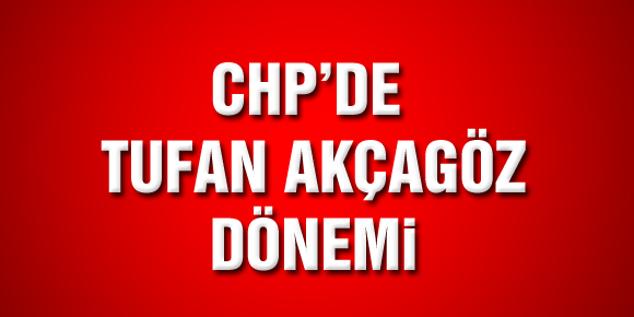 CHP’NİN YENİ İL BAŞKANI : TUFAN AKÇAGÖZ