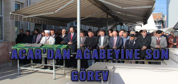 ACAR’DAN AĞABEYİNE SON GÖREV