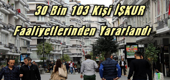 30 Bin 103 Kişi İŞKUR Faaliyetlerinden Yararlandı