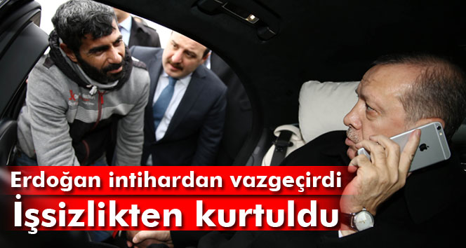 Erdoğanın intihardan vazgeçirdiği genç, işsizlikten kurtuldu