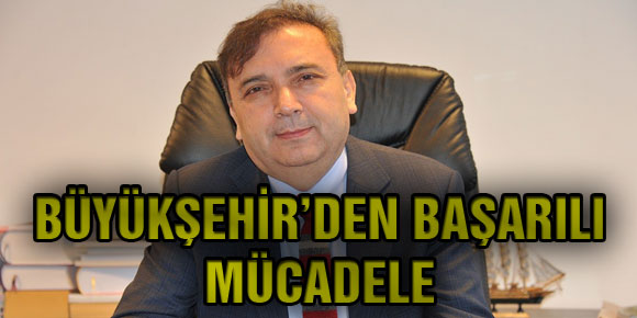 BÜYÜKŞEHİR’DEN BAŞARILI MÜCADELE