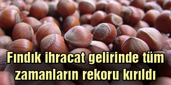 Fındık ihracat gelirinde tüm zamanların rekoru kırıldı