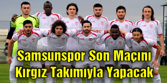 Samsunspor Son Maçını Kırgız Takımıyla Yapacak