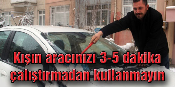 Kışın aracınızı 3-5 dakika çalıştırmadan kullanmayın