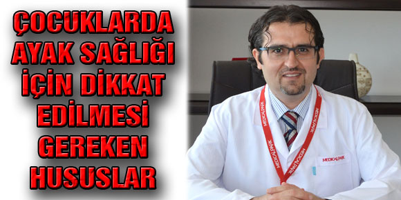 ÇOCUKLARDA AYAK SAĞLIĞI İÇİN DİKKAT EDİLMESİ GEREKEN HUSUSLAR