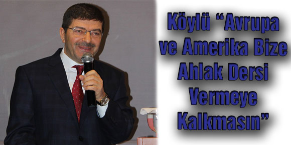 Köylü: “Avrupa ve Amerika Bize Ahlak Dersi Vermeye Kalkmasın”