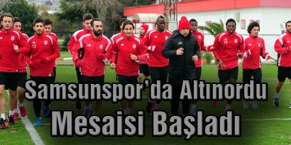 Samsunspor’da Altınordu Mesaisi Başladı