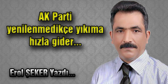 AK Parti yenilenmedikçe yıkıma hızla gider...