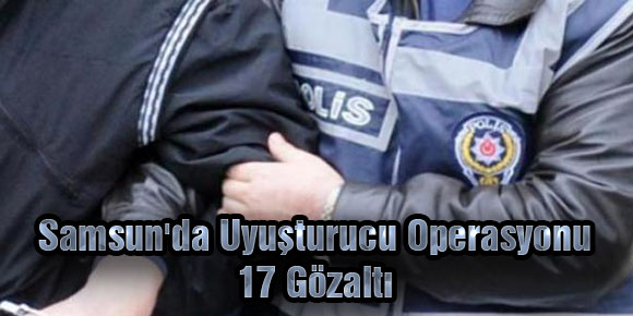 Samsunda Uyuşturucu Operasyonu: 17 Gözaltı