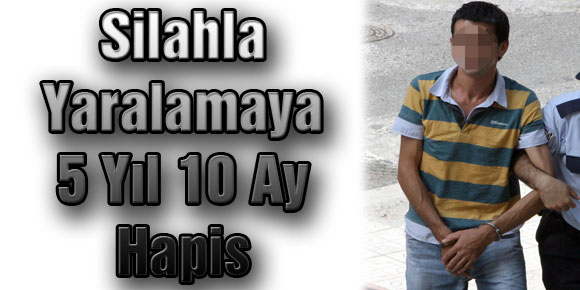 Silahla yaralamaya 5 Yıl 10 Ay Hapis