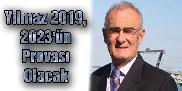 Yılmaz: 2019, 2023ün Provası Olacak