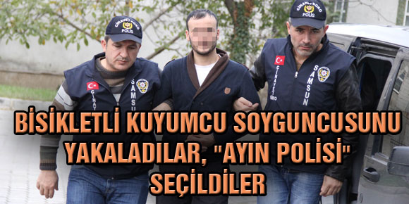 BİSİKLETLİ KUYUMCU SOYGUNCUSUNU YAKALADILAR, AYIN POLİSİ SEÇİLDİLER