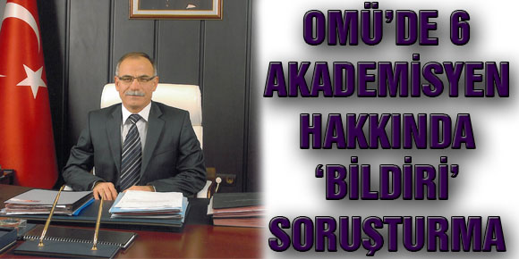 OMÜ’DE 6 AKADEMİSYEN HAKKINDA ‘BİLDİRİ’ SORUŞTURMASI