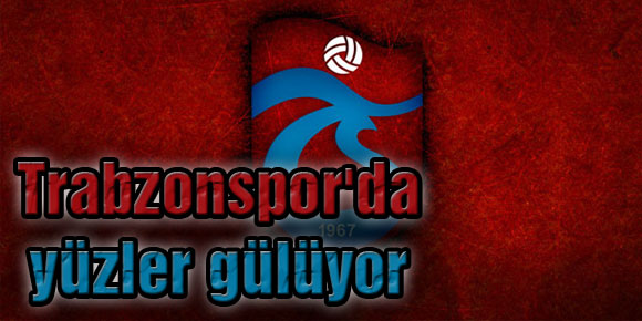 Trabzonsporda yüzler gülüyor