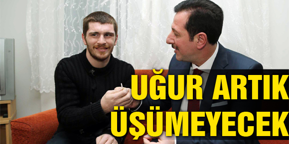 UĞUR ARTIK ÜŞÜMEYECEK