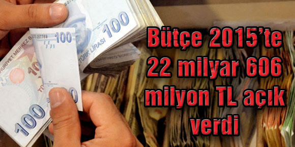 Bütçe 2015’te 22 milyar 606 milyon TL açık verdi