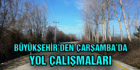 BÜYÜKŞEHİR’DEN ÇARŞAMBA’DA YOL ÇALIŞMALARI