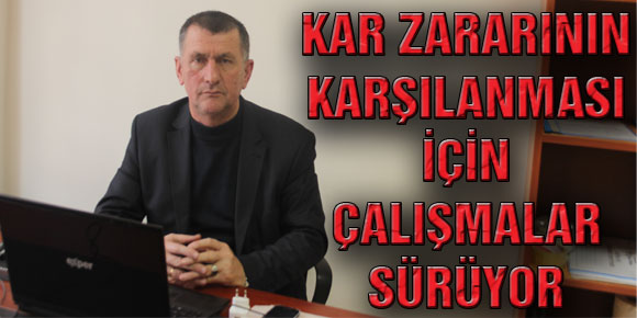 KAR ZARARININ KARŞILANMASI İÇİN ÇALIŞMALAR SÜRÜYOR