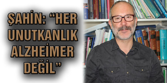 Şahin: “Her Unutkanlık Alzheimer Değil”