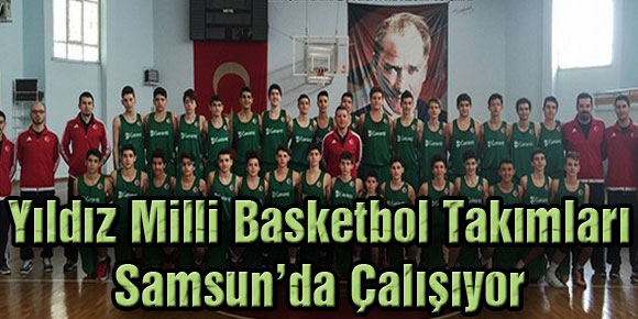 Yıldız Milli Basketbol Takımları Samsun’da Çalışıyor