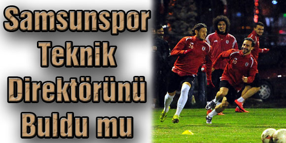 Samsunspor Teknik Direktörünü Buldu mu?