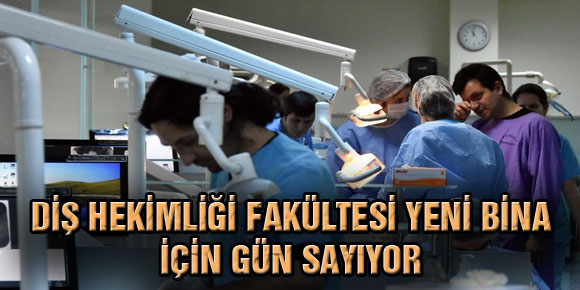 Diş Hekimliği Fakültesi Yeni Bina İçin Gün Sayıyor