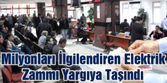 Milyonları İlgilendiren Elektrik Zammı Yargıya Taşındı