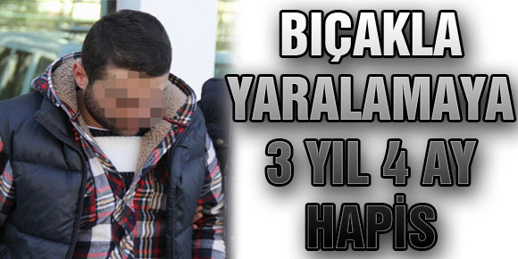 Bıçakla Yaralamaya 3 Yıl 4 Ay Hapis