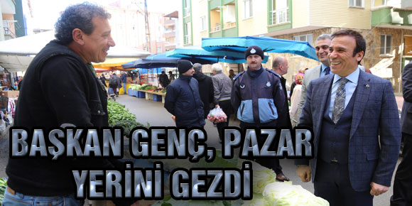 Başkan Genç, Pazar Yerini Gezdi