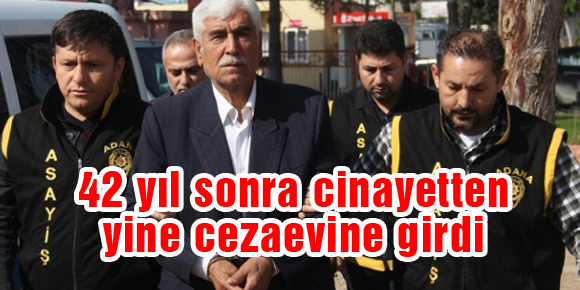 42 yıl sonra cinayetten yine cezaevine girdi