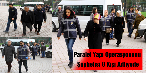 Paralel Yapı Operasyonunu Şüphelisi 8 Kişi Adliyede