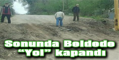 Sonunda Beldede “Yol” kapandı