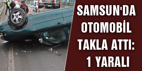 SAMSUNDA OTOMOBİL TAKLA ATTI: 1 YARALI