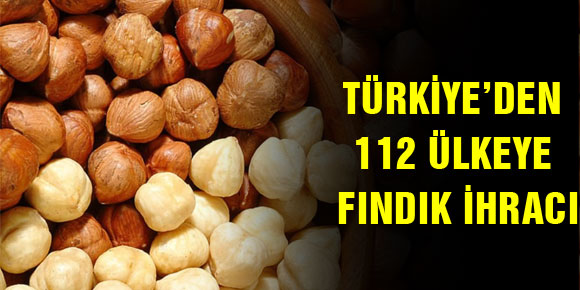 TÜRKİYE’DEN 112 ÜLKEYE FINDIK İHRACI