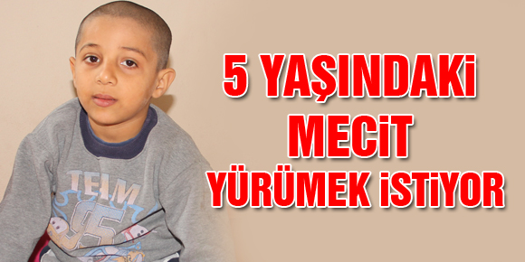 5 YAŞINDAKİ MECİT YÜRÜMEK İSTİYOR