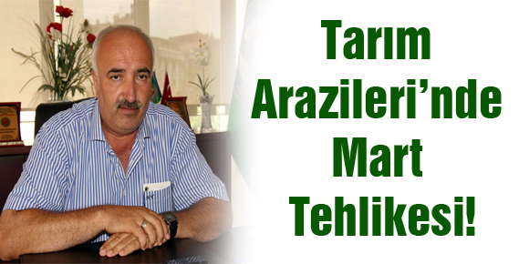 Tarım Arazileri’nde Mart Tehlikesi!