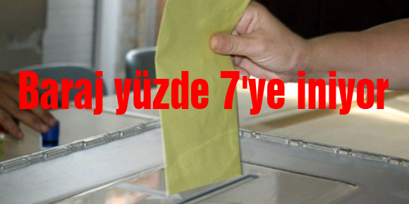 Baraj yüzde 7ye iniyor