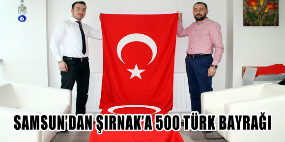 SAMSUN’DAN ŞIRNAK’A 500 TÜRK BAYRAĞI