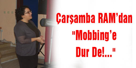 Çarşamba RAM’dan Mobbing’e Dur De!...