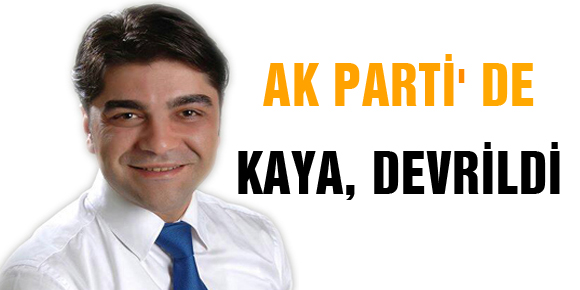 KAYA, AK PARTİ DEN KOPTU GİTTİ...